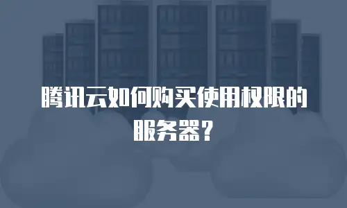 腾讯云如何购买使用权限的服务器？