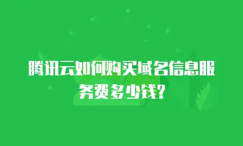 腾讯云如何购买域名信息服务费多少钱？