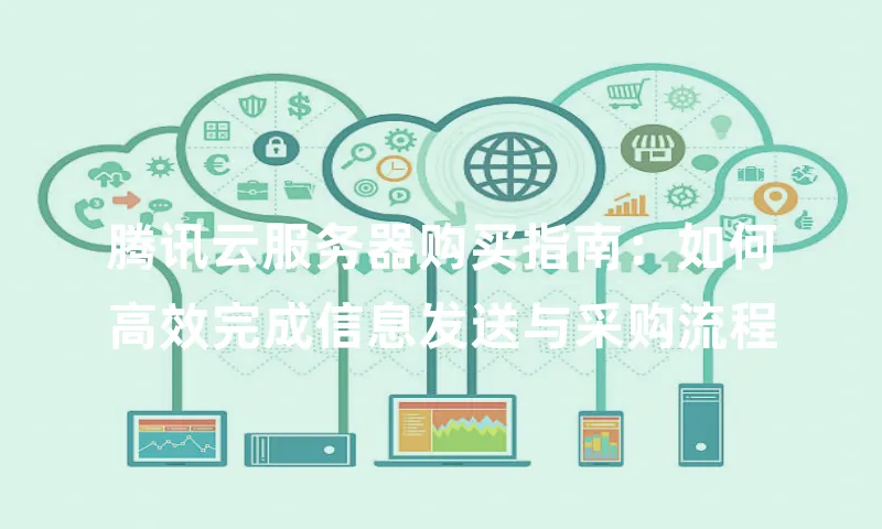腾讯云服务器购买指南：如何高效完成信息发送与采购流程