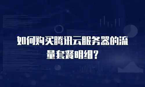 如何购买腾讯云服务器的流量套餐明细？