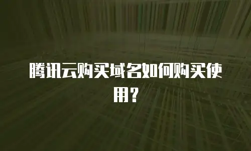 腾讯云购买域名如何购买使用？