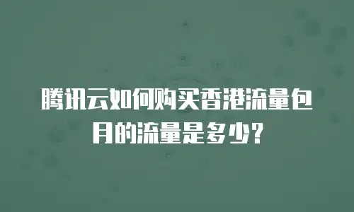 腾讯云如何购买香港流量包月的流量是多少？