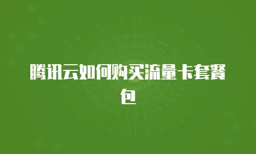 腾讯云如何购买流量卡套餐包