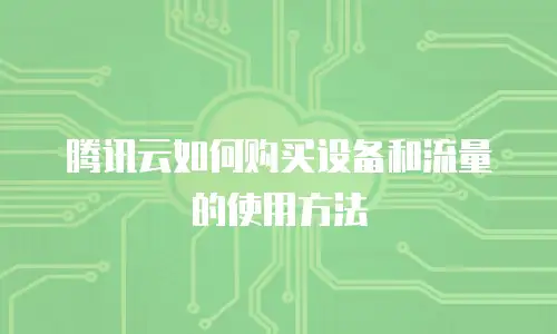 腾讯云如何购买设备和流量的使用方法