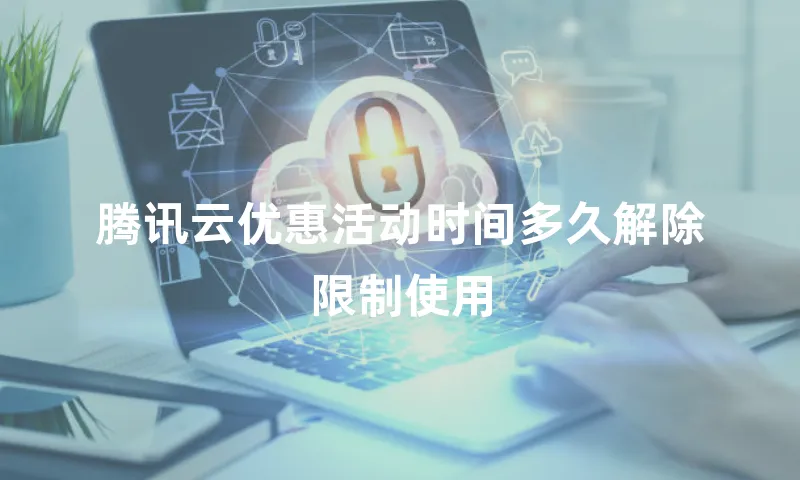 腾讯云优惠活动时间多久解除限制使用