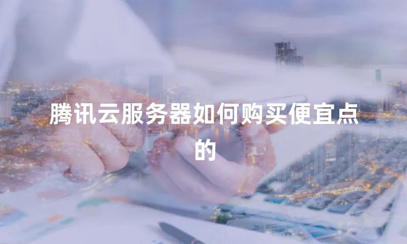 腾讯云服务器如何购买便宜点的
