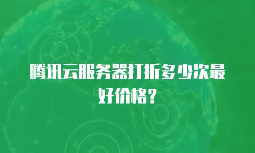 腾讯云服务器打折多少次最好价格？