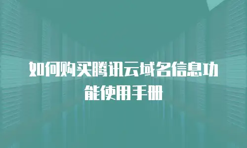 如何购买腾讯云域名信息功能使用手册
