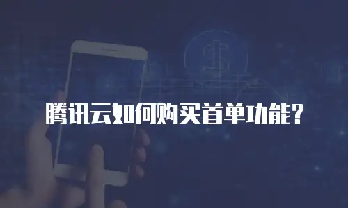 腾讯云如何购买首单功能？