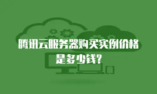 腾讯云服务器购买实例价格是多少钱？