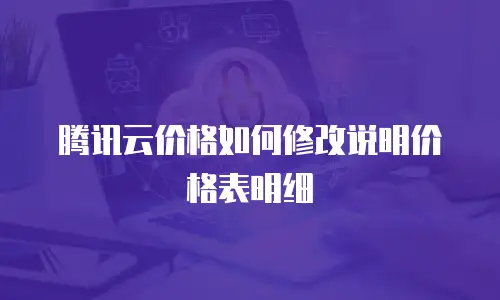 腾讯云价格如何修改说明价格表明细