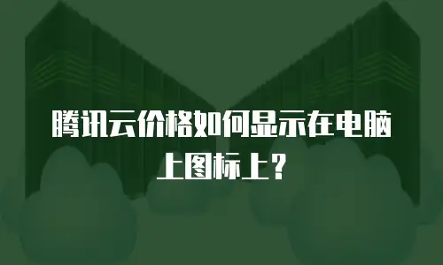 腾讯云价格如何显示在电脑上图标上？