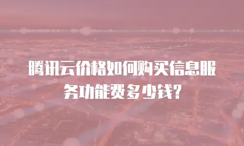 腾讯云价格如何购买信息服务功能费多少钱？