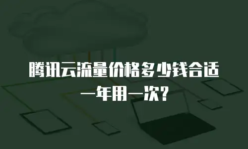 腾讯云流量价格多少钱合适一年用一次？