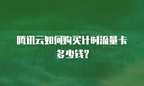 腾讯云如何购买计时流量卡多少钱？