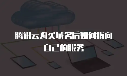 腾讯云购买域名后如何指向自己的服务