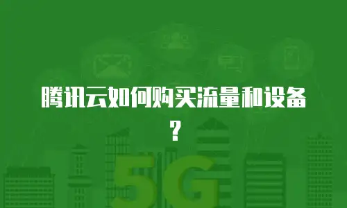 腾讯云如何购买流量和设备？