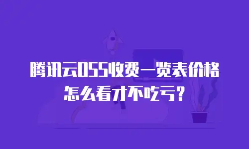 腾讯云OSS收费一览表价格怎么看才不吃亏？