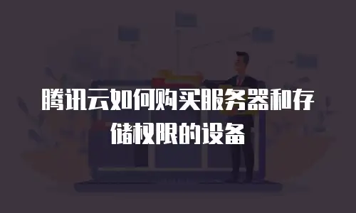 腾讯云如何购买服务器和存储权限的设备
