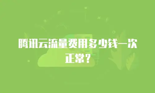 腾讯云流量费用多少钱一次正常？