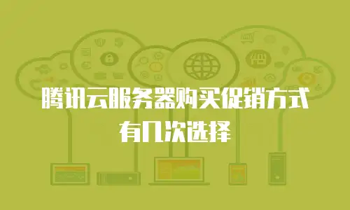腾讯云服务器购买促销方式有几次选择