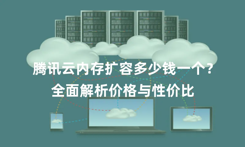 腾讯云内存扩容多少钱一个？全面解析价格与性价比
