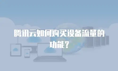 腾讯云如何购买设备流量的功能？