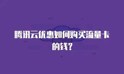 腾讯云优惠如何购买流量卡的钱？