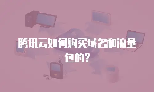 腾讯云如何购买域名和流量包的？