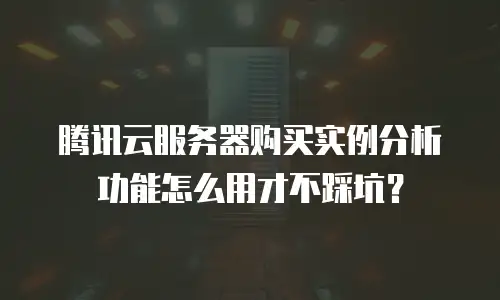 腾讯云服务器购买实例分析功能怎么用才不踩坑？