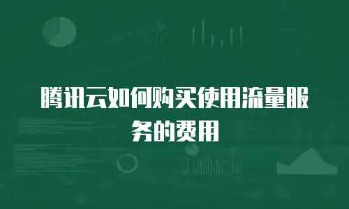 腾讯云如何购买使用流量服务的费用