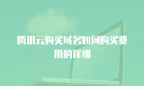腾讯云购买域名如何购买费用的详细