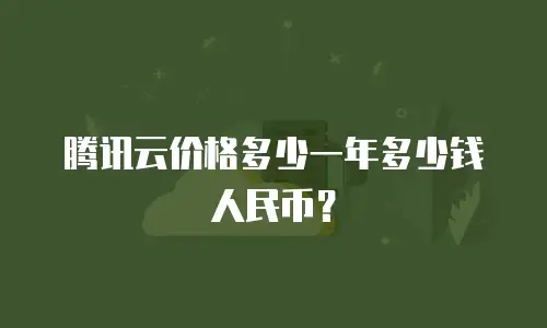 腾讯云价格多少一年多少钱人民币？