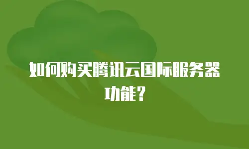 如何购买腾讯云国际服务器功能？