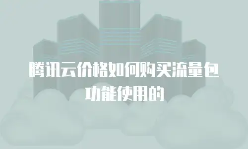 腾讯云价格如何购买流量包功能使用的
