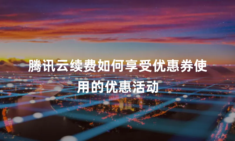腾讯云续费如何享受优惠券使用的优惠活动