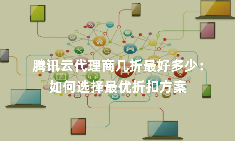 腾讯云代理商几折最好多少：如何选择最优折扣方案