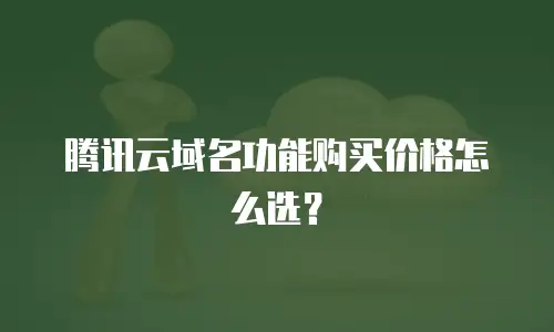 腾讯云域名功能购买价格怎么选？