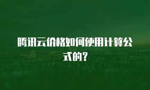 腾讯云价格如何使用计算公式的？
