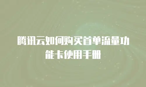 腾讯云如何购买首单流量功能卡使用手册