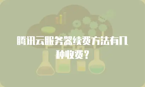 腾讯云服务器续费方法有几种收费？