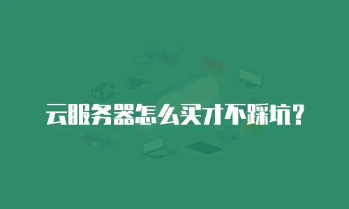 云服务器怎么买才不踩坑？