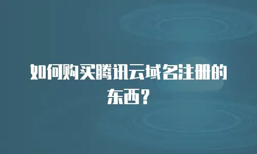 如何购买腾讯云域名注册的东西？