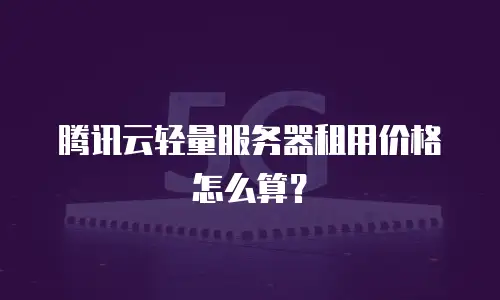 腾讯云轻量服务器租用价格怎么算？
