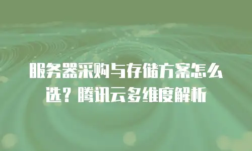 服务器采购与存储方案怎么选？腾讯云多维度解析