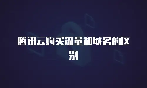 腾讯云购买流量和域名的区别