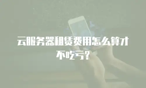 云服务器租赁费用怎么算才不吃亏？
