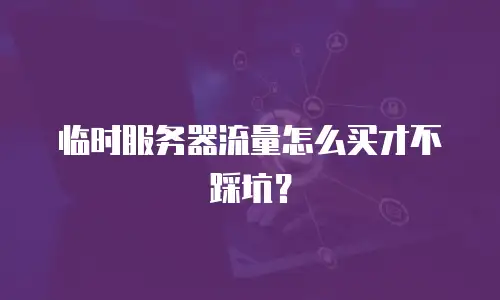 临时服务器流量怎么买才不踩坑？