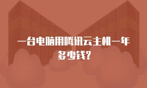 一台电脑用腾讯云主机一年多少钱？