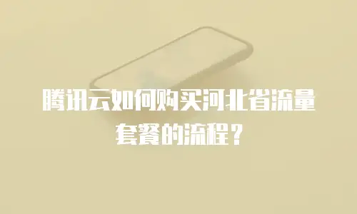 腾讯云如何购买河北省流量套餐的流程？